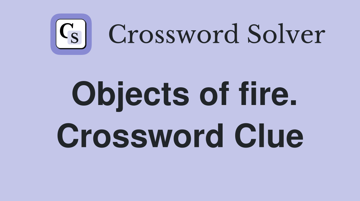 Objects of fire. Crossword Clue