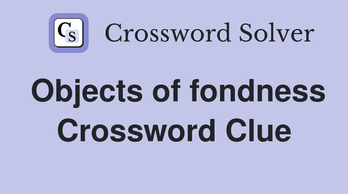 Objects of fondness Crossword Clue