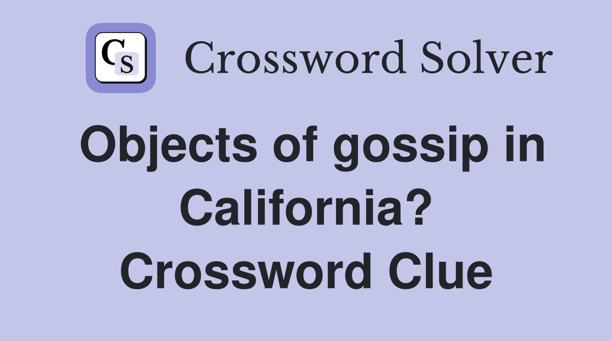 Objects of gossip in California? Crossword Clue