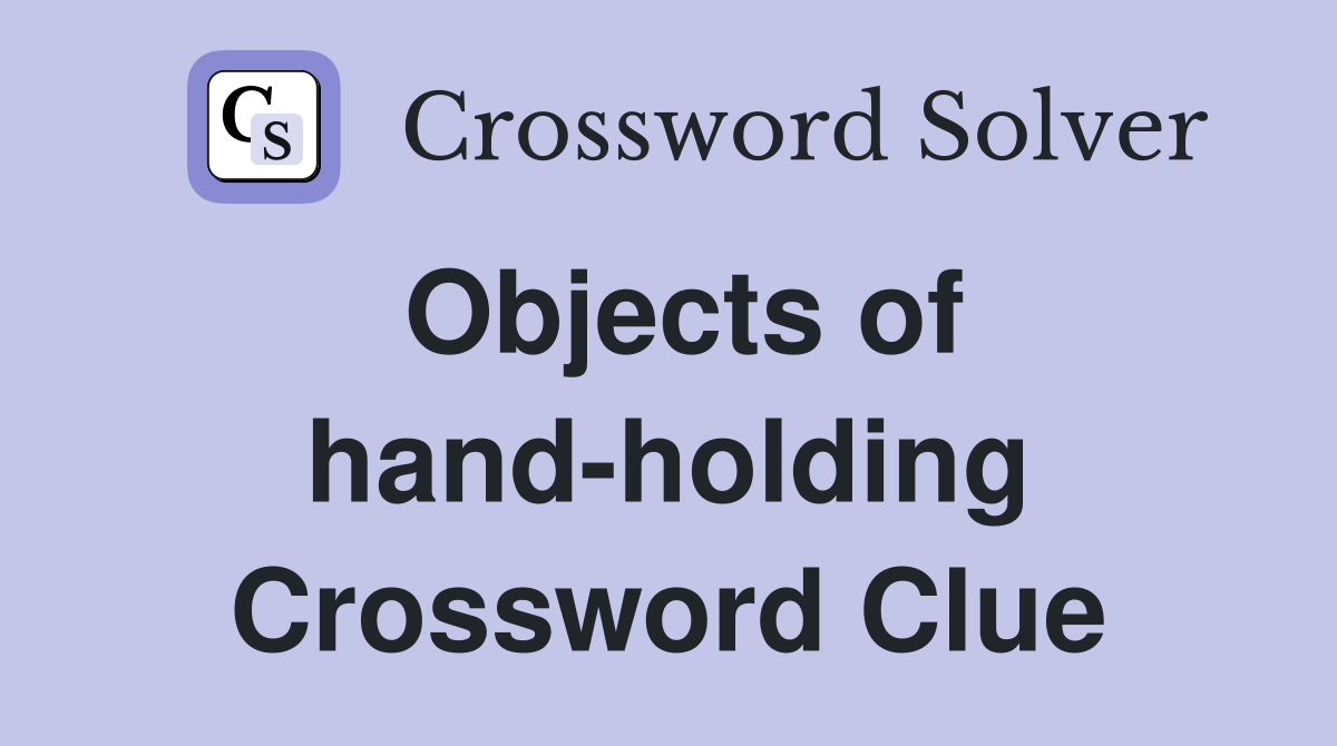 Objects of hand-holding Crossword Clue