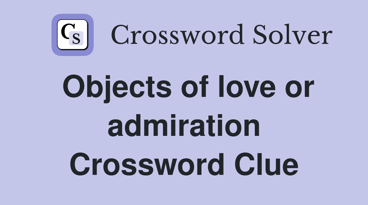 Objects of love or admiration Crossword Clue
