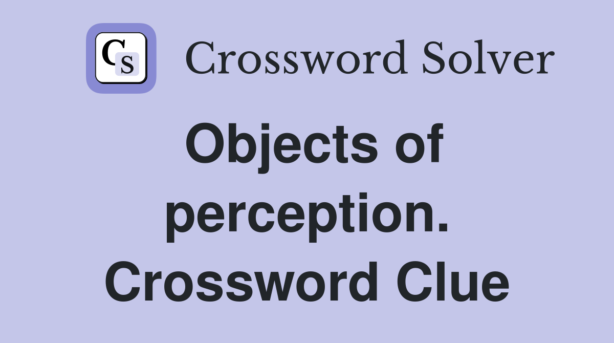 Objects of perception. Crossword Clue