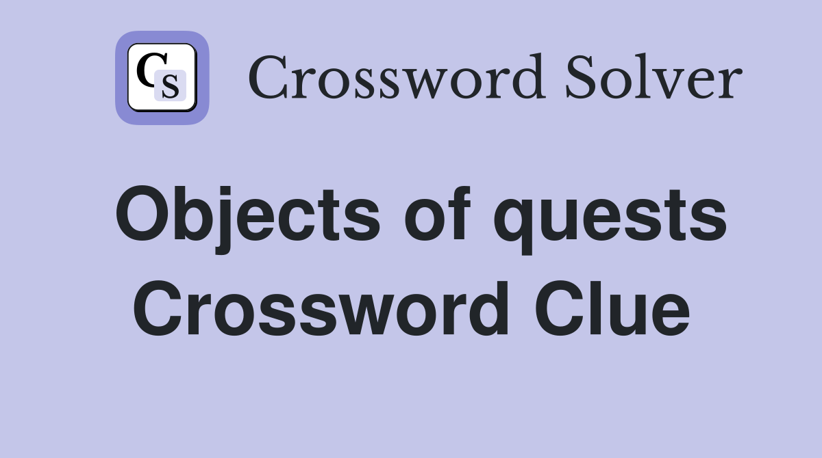Objects of quests Crossword Clue