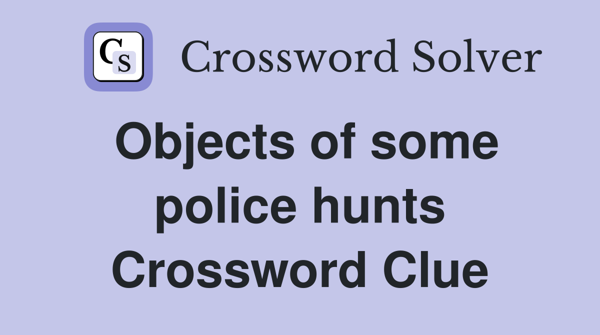Objects of some police hunts Crossword Clue
