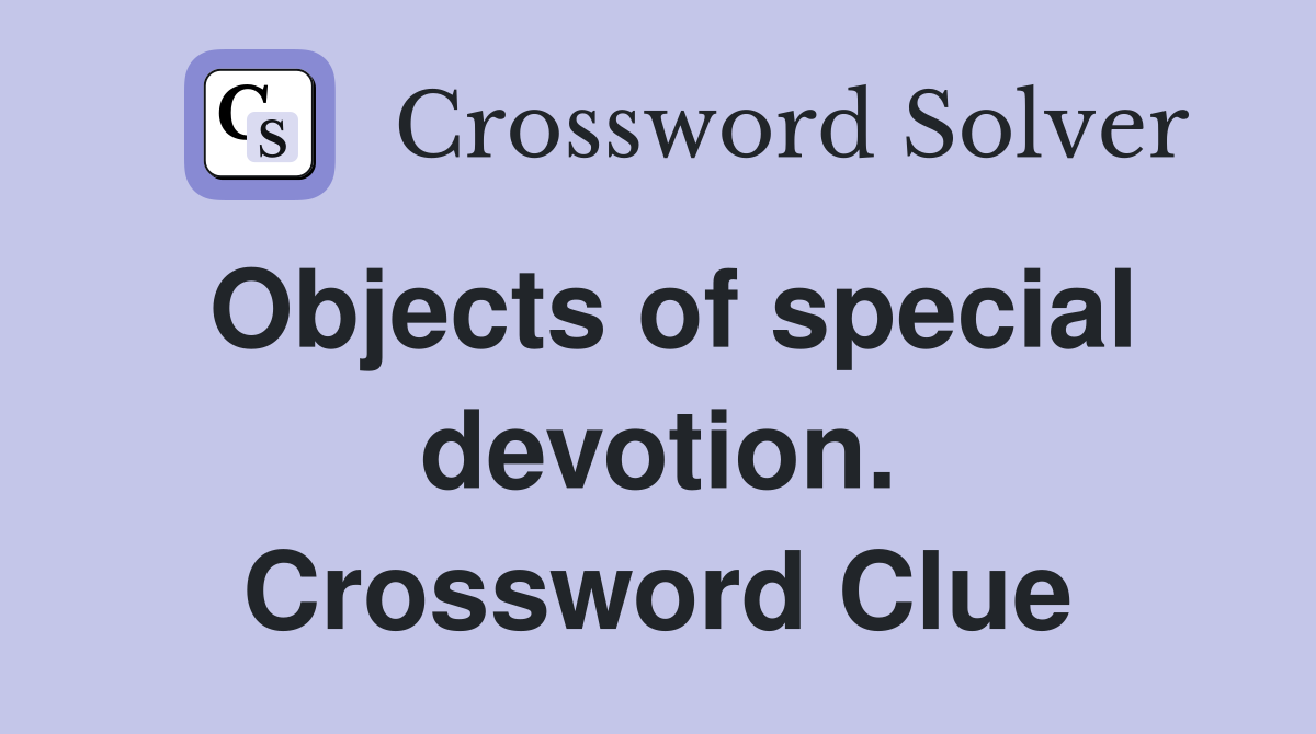 Objects of special devotion. Crossword Clue