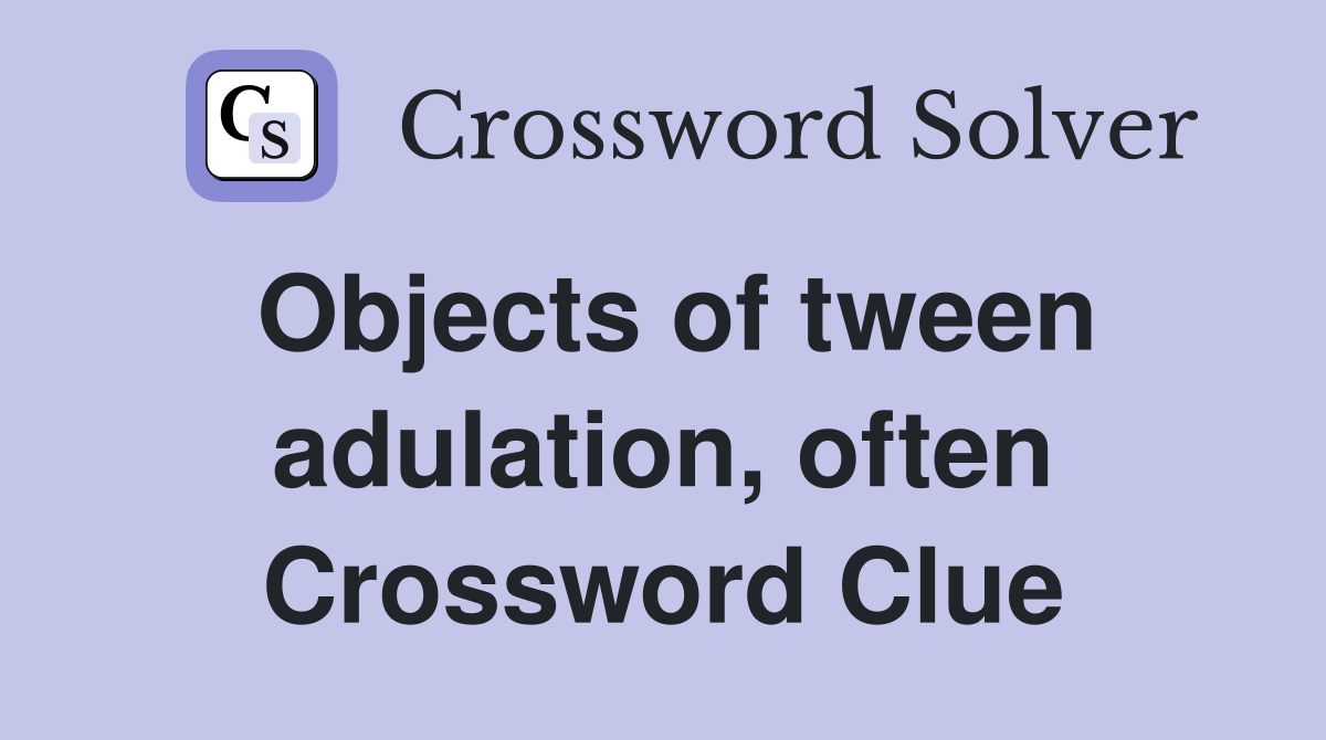 Objects of tween adulation, often Crossword Clue