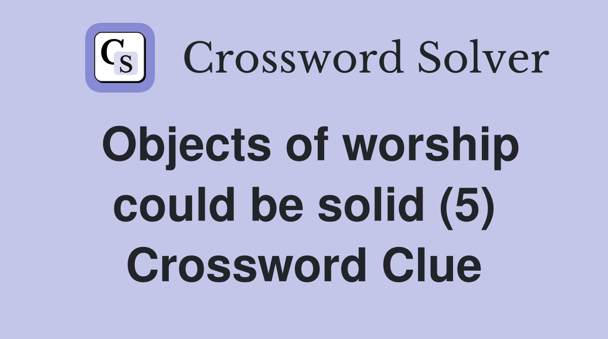Objects of worship could be solid (5) Crossword Clue