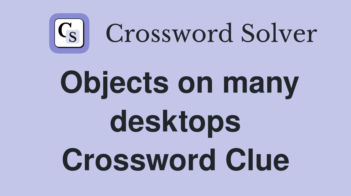 Objects on many desktops Crossword Clue