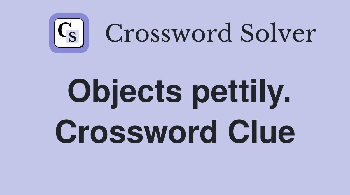 Objects pettily. Crossword Clue