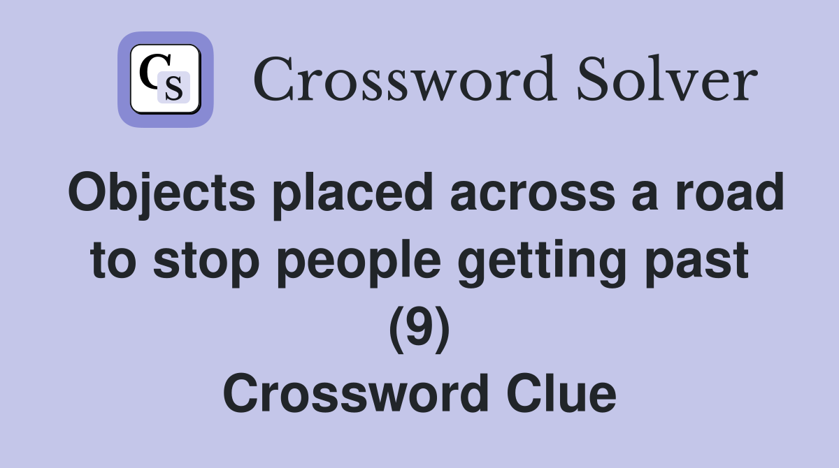 Objects placed across a road to stop people getting past (9) Crossword Clue