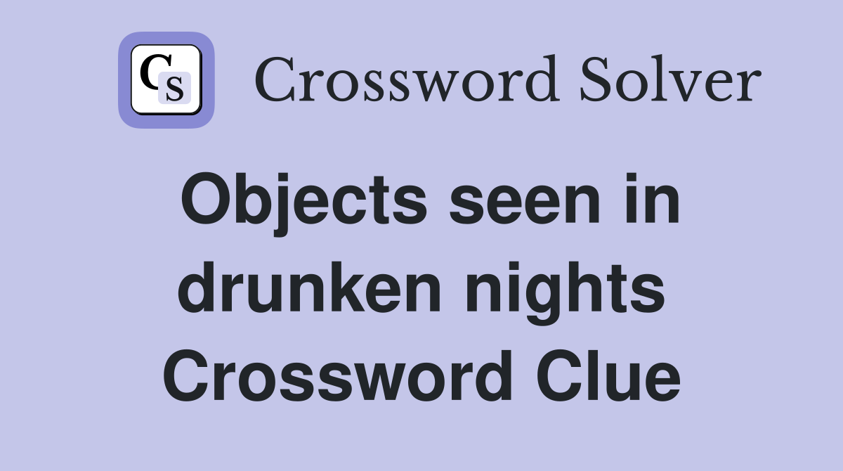 Objects seen in drunken nights Crossword Clue