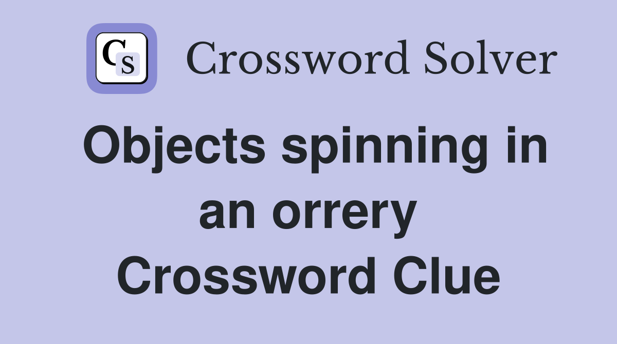 Objects spinning in an orrery Crossword Clue
