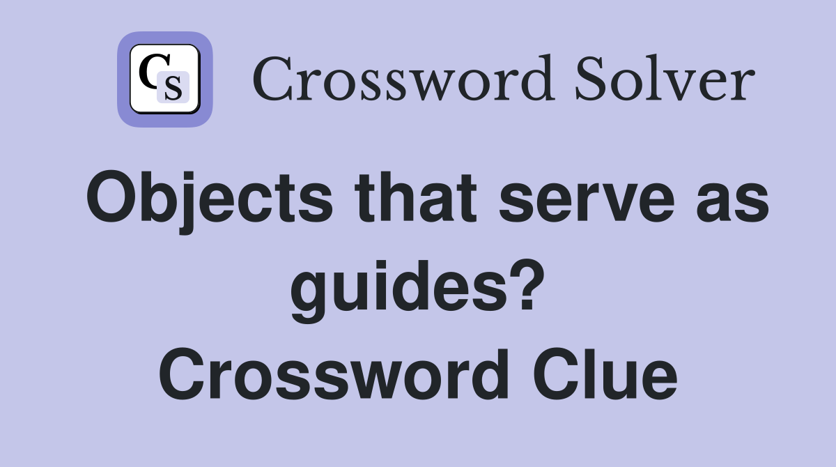 Objects that serve as guides? Crossword Clue