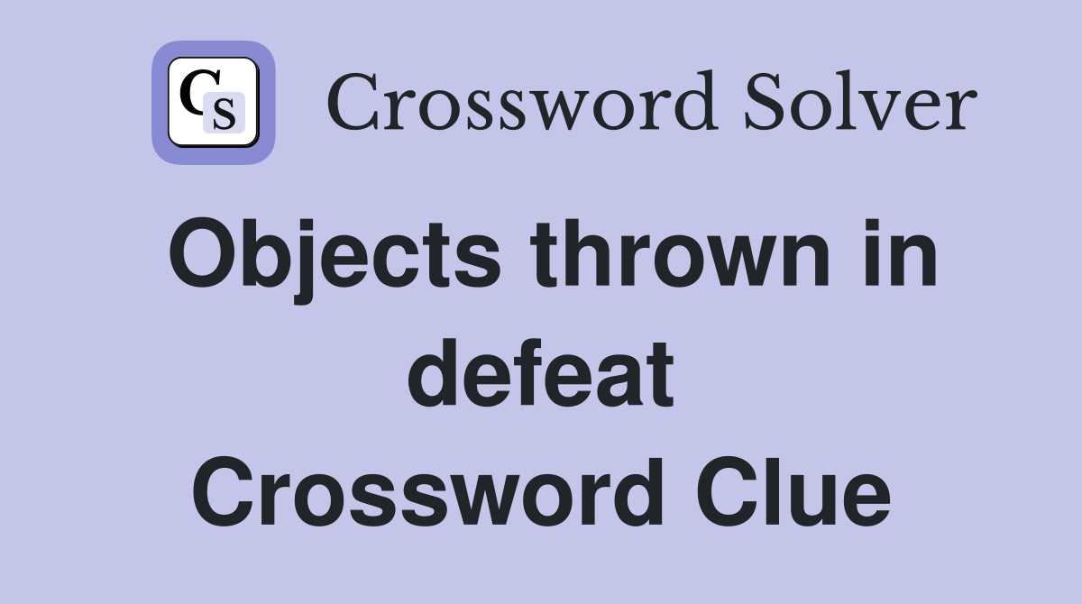 Objects thrown in defeat Crossword Clue