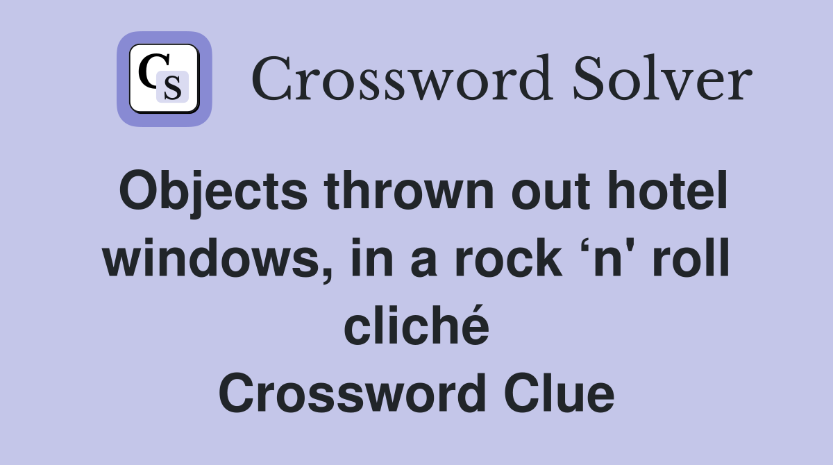 Objects thrown out hotel windows, in a rock ‘n' roll cliché Crossword Clue