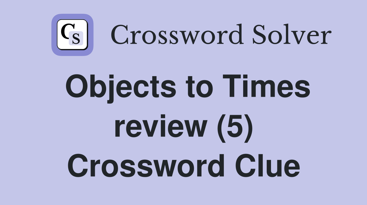Objects to Times review (5) Crossword Clue