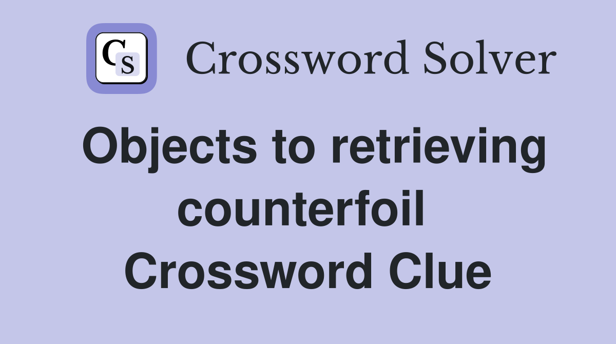 Objects to retrieving counterfoil  Crossword Clue