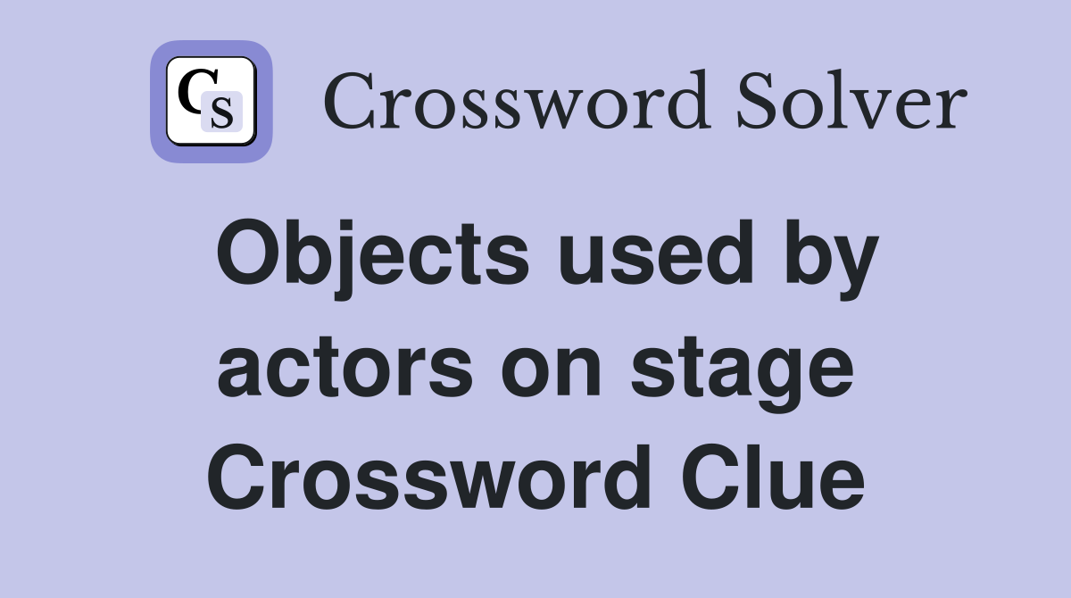 Objects used by actors on stage Crossword Clue