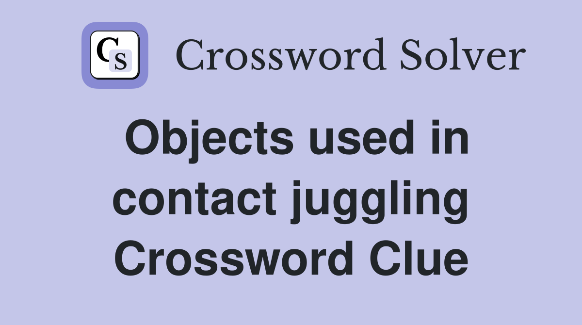 Objects used in contact juggling Crossword Clue