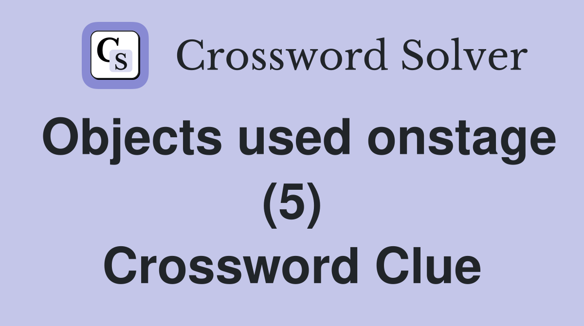 Objects used onstage (5) Crossword Clue