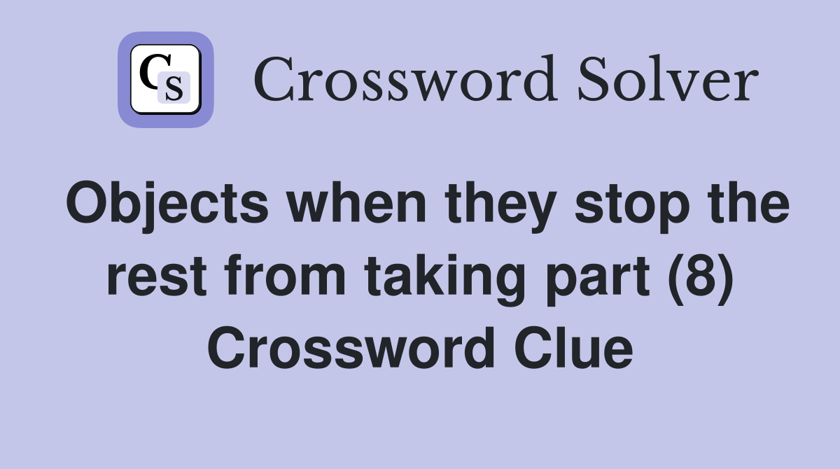 Objects when they stop the rest from taking part (8) Crossword Clue