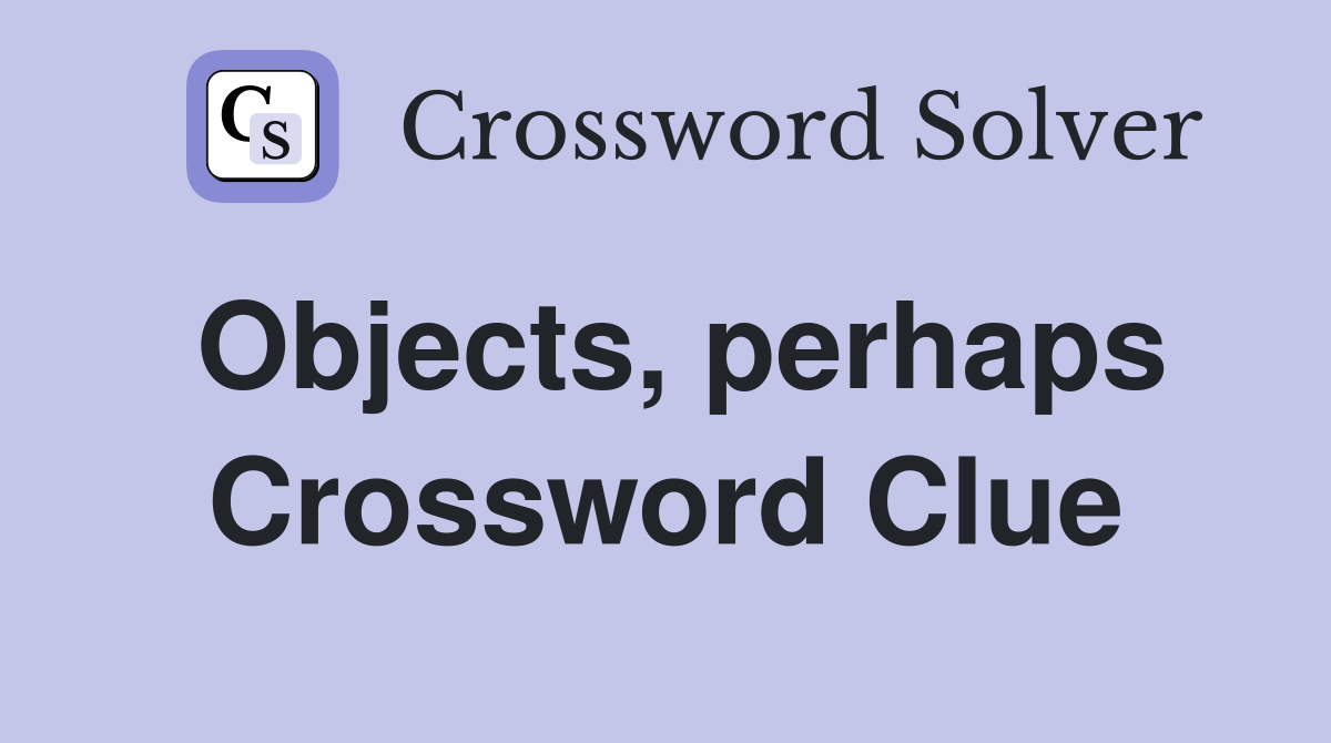 Objects, perhaps Crossword Clue
