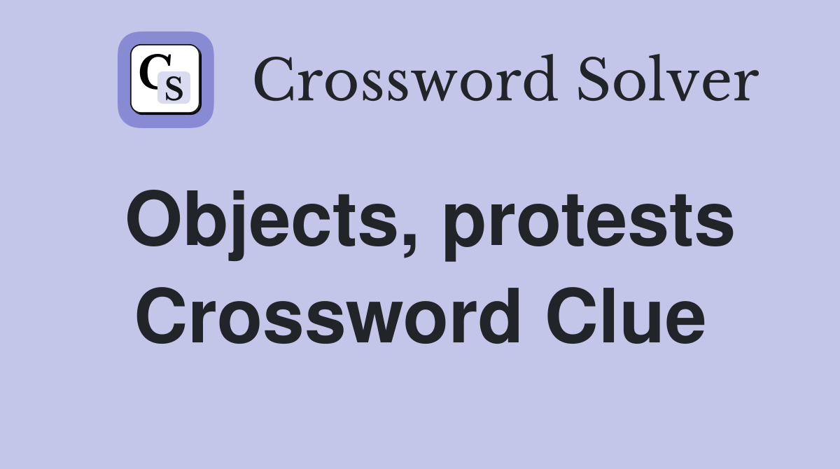 Objects, protests Crossword Clue