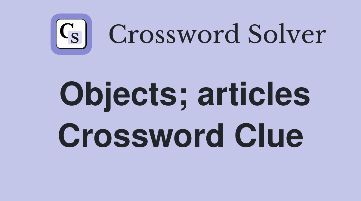 Objects; articles Crossword Clue
