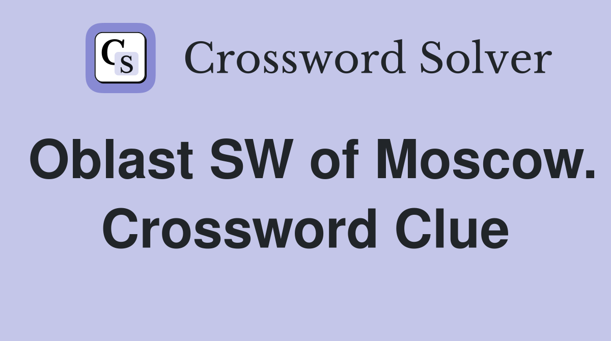 Oblast SW of Moscow. Crossword Clue
