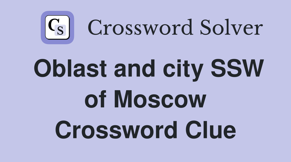 Oblast and city SSW of Moscow Crossword Clue