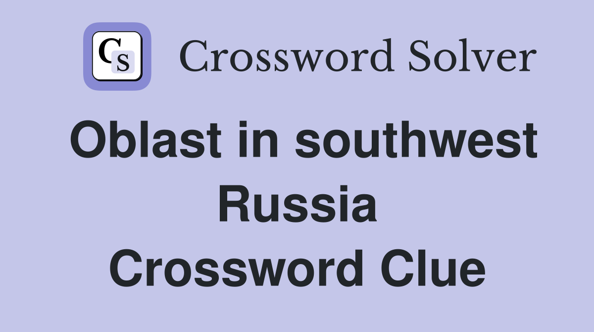 Oblast in southwest Russia Crossword Clue