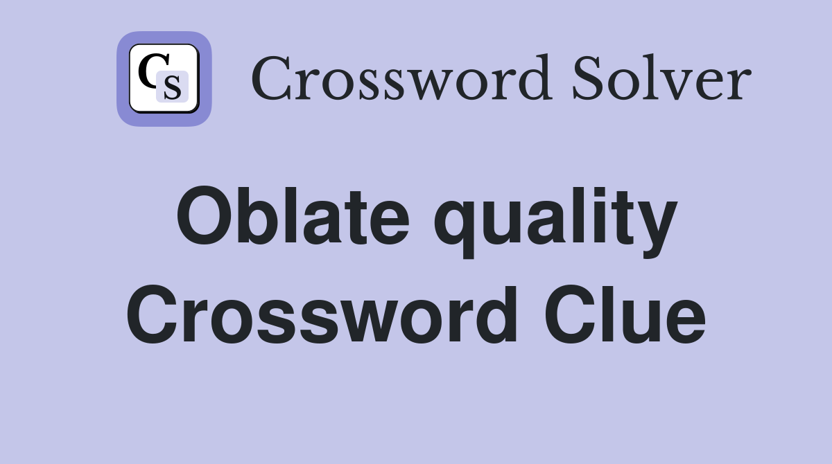 Oblate quality Crossword Clue