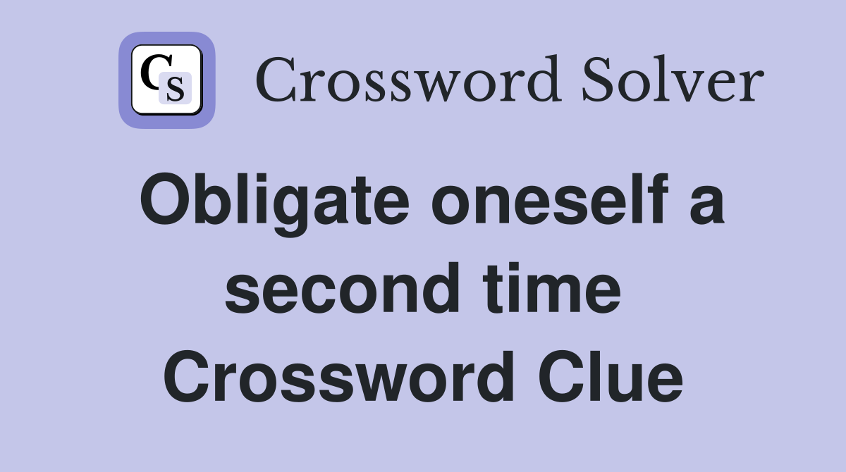 Obligate oneself a second time Crossword Clue