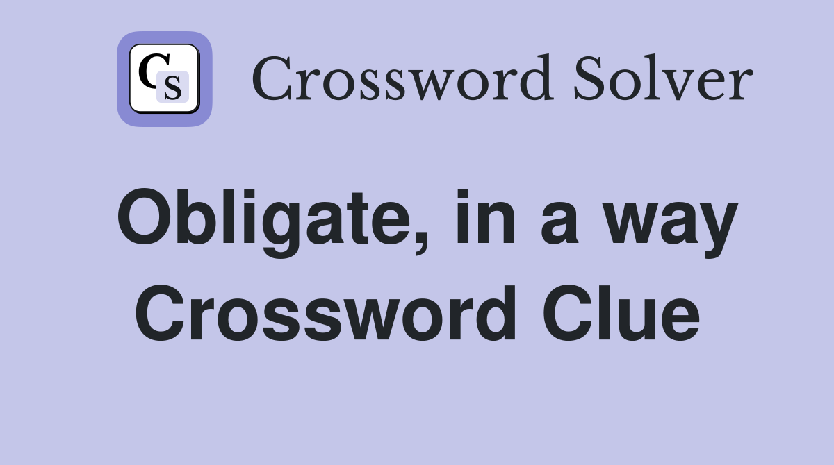 Obligate, in a way Crossword Clue