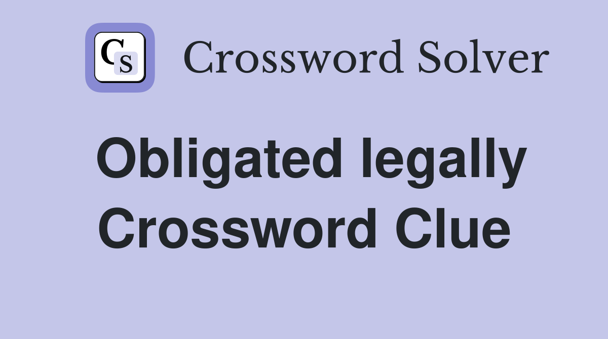 Obligated legally Crossword Clue