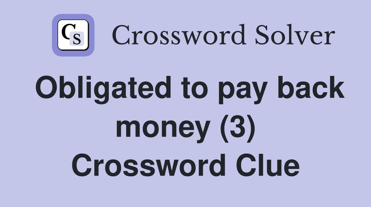 Obligated to pay back money (3) Crossword Clue