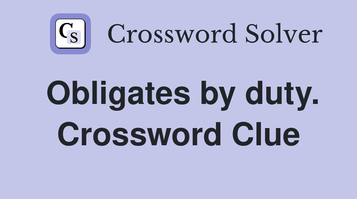 Obligates by duty. Crossword Clue