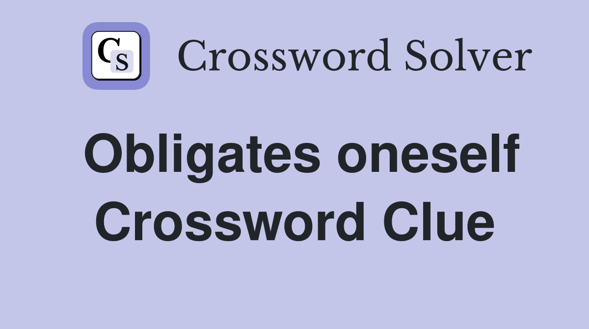Obligates oneself Crossword Clue