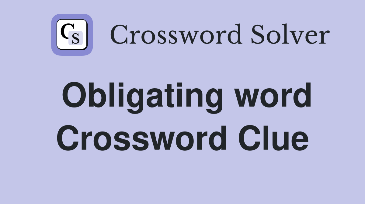 Obligating word Crossword Clue