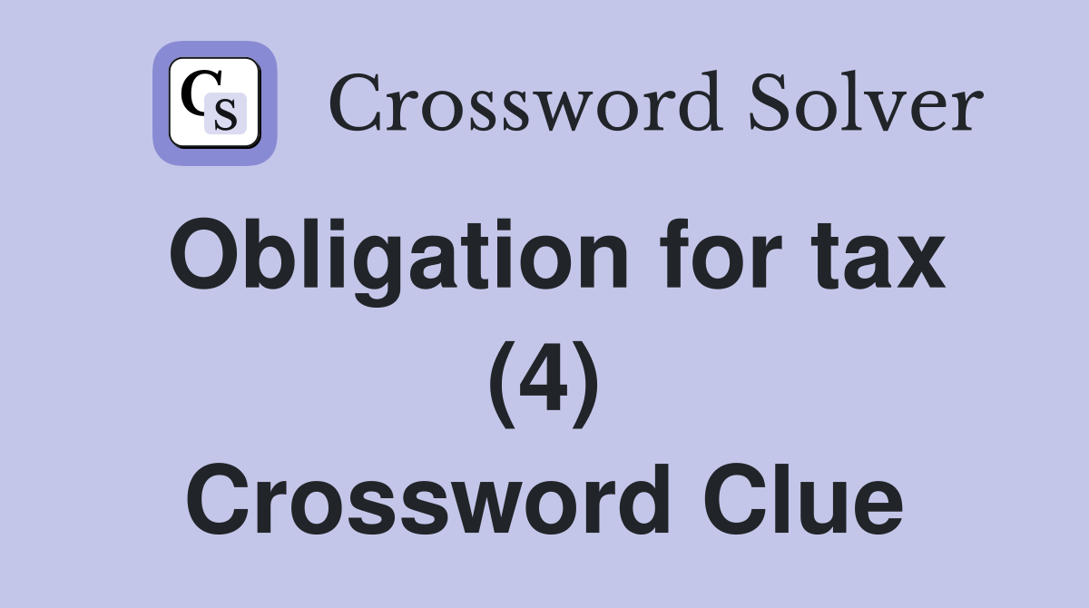 Obligation for tax (4) Crossword Clue