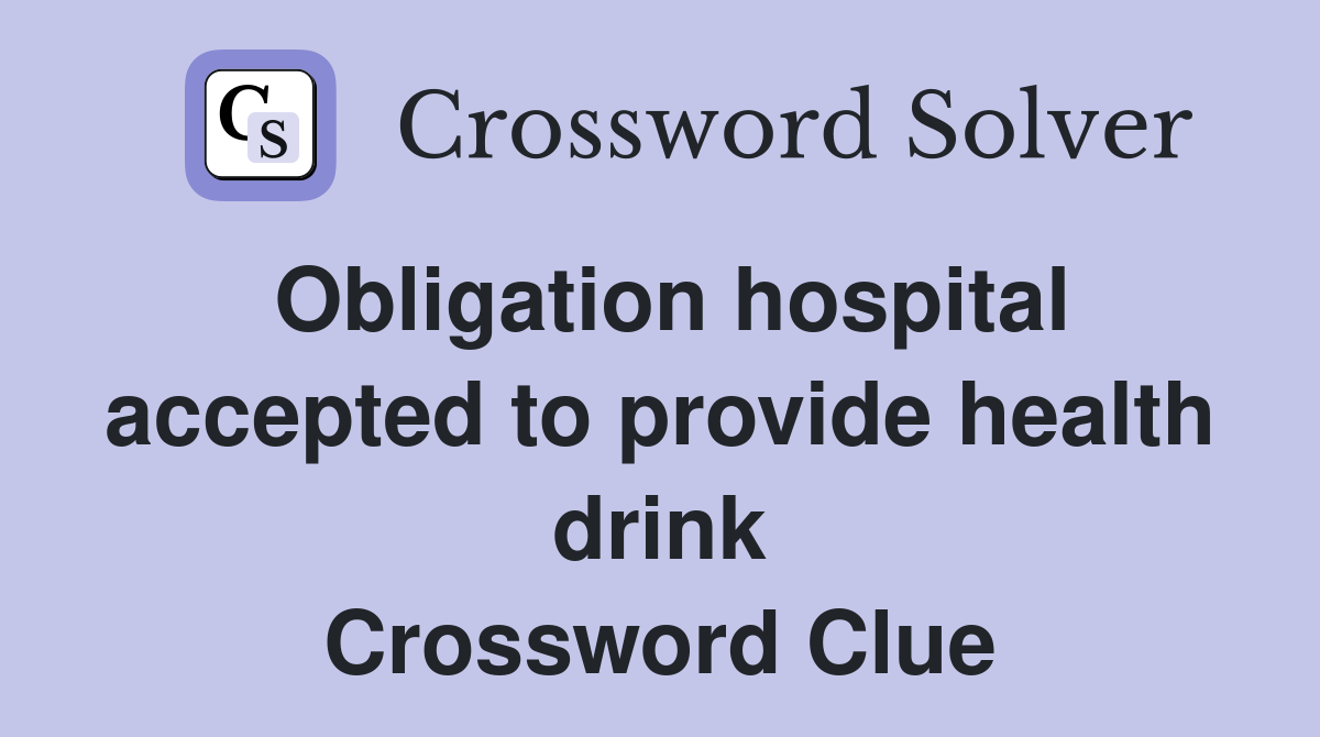 Obligation hospital accepted to provide health drink Crossword Clue