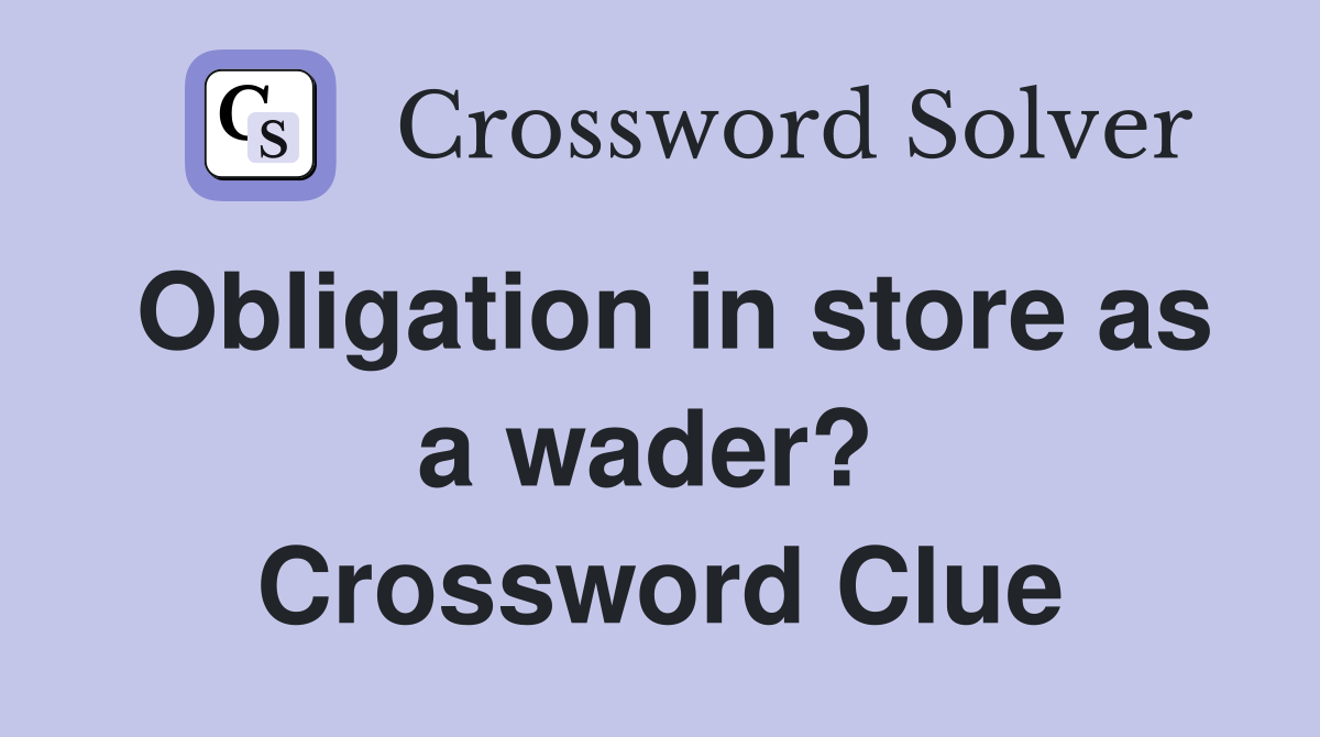 Obligation in store as a wader?  Crossword Clue