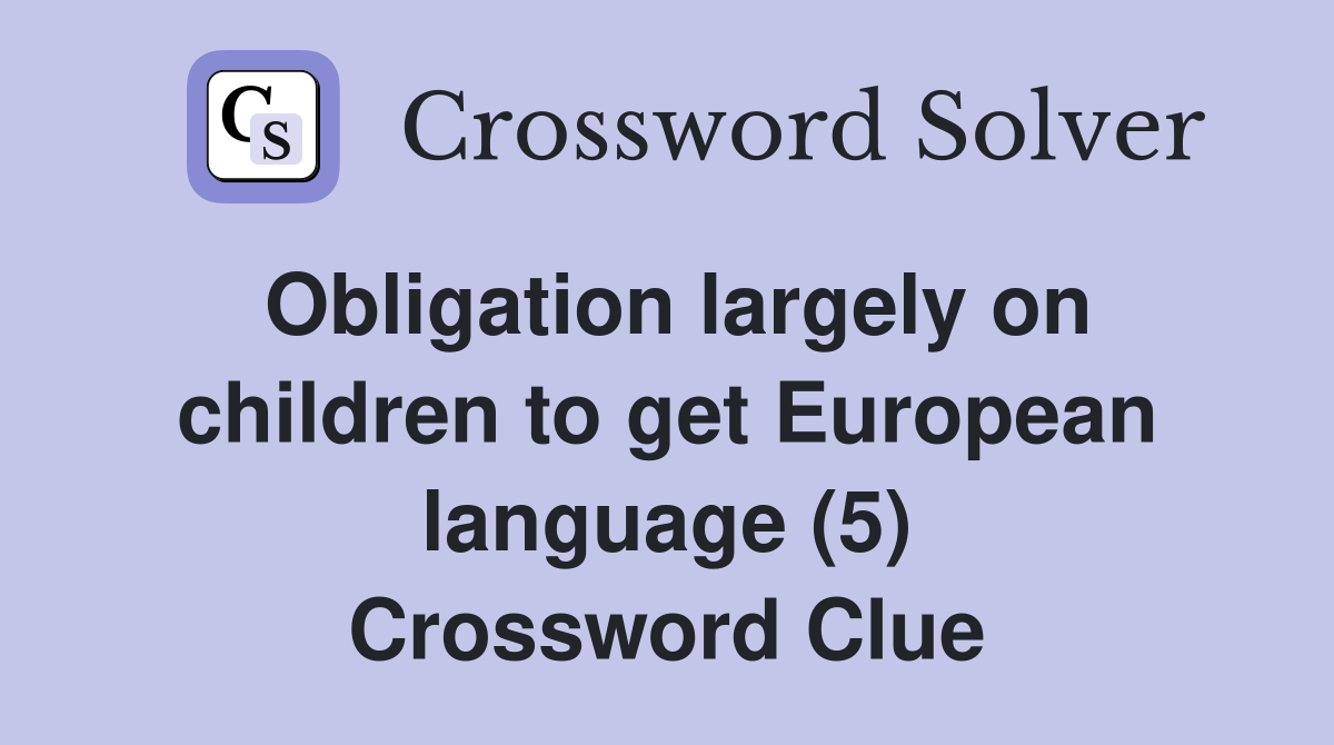 Obligation largely on children to get European language (5) Crossword Clue