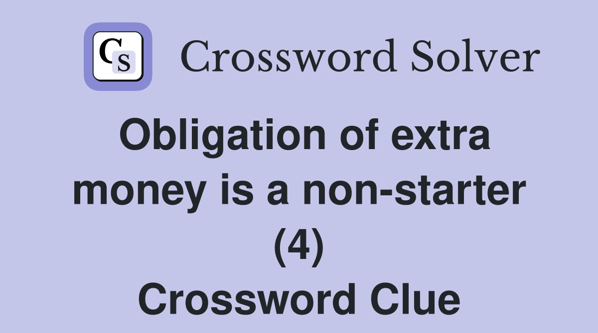 Obligation of extra money is a non-starter (4) Crossword Clue