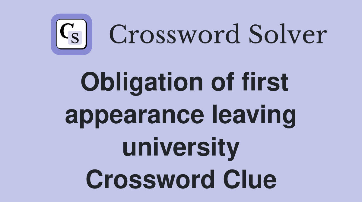 Obligation of first appearance leaving university Crossword Clue