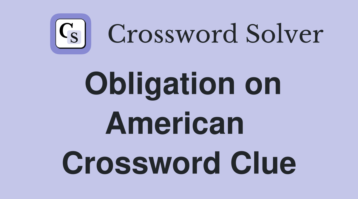 Obligation on American  Crossword Clue