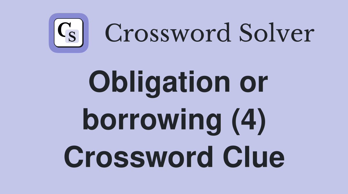 Obligation or borrowing (4) Crossword Clue