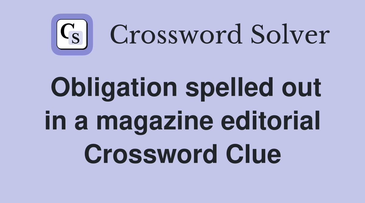 Obligation spelled out in a magazine editorial Crossword Clue