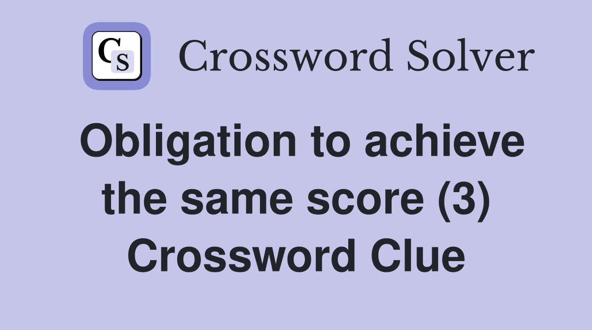 Obligation to achieve the same score (3) Crossword Clue
