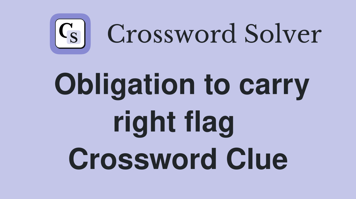 Obligation to carry right flag  Crossword Clue